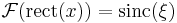 \mathcal{F}( \mathrm{rect}(x) ) = \mathrm{sinc}(\xi)