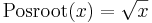 \operatorname{Posroot}(x) = \sqrt x \,\!