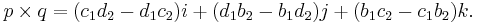 p \times q = (c_1d_2 - d_1c_2)i + (d_1b_2 - b_1d_2)j + (b_1c_2 - c_1b_2)k.