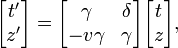 
\begin{bmatrix}
t' \\ z'
\end{bmatrix} =
\begin{bmatrix}
\gamma & \delta \\
-v\gamma & \gamma
\end{bmatrix}
\begin{bmatrix}
t \\ z
\end{bmatrix},
