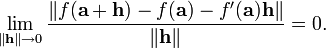 \lim_{\|\mathbf{h}\|\rightarrow 0} \frac{\|f(\mathbf{a}+\mathbf{h}) - f(\mathbf{a}) - f'(\mathbf{a})\mathbf{h}\|}{\|\mathbf{h}\|} = 0.