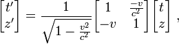 
\begin{bmatrix}
t' \\ z'
\end{bmatrix} =
\frac{1}{\sqrt{1 - {v^2 \over c^2}}}
\begin{bmatrix}
1 & {- v \over c^2} \\
-v & 1
\end{bmatrix}
\begin{bmatrix}
t \\ z
\end{bmatrix}\;,
