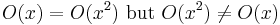 O(x)=O(x^2)\mbox{ but }O(x^2)\ne O(x)