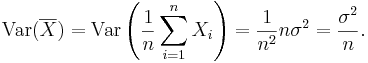 \operatorname{Var}(\overline{X}) = \operatorname{Var}\left(\frac{1}{n}\sum_{i=1}^n X_i\right) = \frac {1}{n^2} n \sigma^2 = \frac {\sigma^2} {n}.