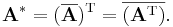 \mathbf{A}^* = (\overline{\mathbf{A}})^{\mathrm{T}} = \overline{(\mathbf{A}^{\mathrm{T}})}.