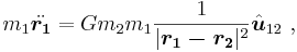  m_1\ddot{\boldsymbol{r_1}} = G m_2 m_1 \frac{1}{|\boldsymbol{r_1-r_2}|^2} \hat{\boldsymbol{u}}_{12}\ , 