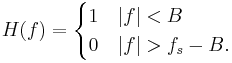 H(f) = \begin{cases}1 & |f| < B \\ 0 & |f| > f_s - B. \end{cases}