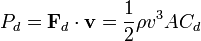  P_d = \mathbf{F}_d \cdot \mathbf{v} = {1 \over 2} \rho v^3 A C_d