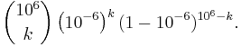 \binom{10^6}{k} \left(10^{-6}\right)^k(1-10^{-6})^{10^6-k}.