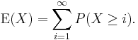 
\operatorname{E}(X)=\sum\limits_{i=1}^\infty P(X\geq i).
