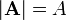 \left| \mathbf{A} \right| = A