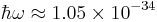 \hbar \omega\approx 1.05\times 10^{-34}