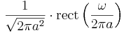 \frac{1}{\sqrt{2\pi a^2}}\cdot \operatorname{rect}\left(\frac{\omega}{2 \pi a}\right)