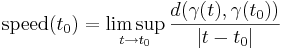 \mbox{speed}(t_0)=\limsup_{t\to t_0} {d(\gamma(t),\gamma(t_0))\over |t-t_0|} 