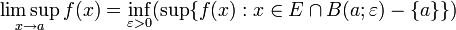 \limsup_{x\to a} f(x)  = \inf_{\varepsilon > 0} (\sup \{ f(x)�: x \in E \cap B(a;\varepsilon) - \{a\} \}) 