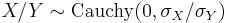 X/Y \sim \mathrm{Cauchy}(0, \sigma_X/\sigma_Y)