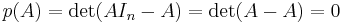 p(A)=\det(A I_n - A) = \det(A - A) = 0