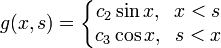  g(x,s)=\left\{\begin{matrix} 
c_2 \sin x, \;\; x < s \\
c_3 \cos x, \;\; s < x \end{matrix}\right. 