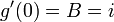 g'(0) = B = i \ 