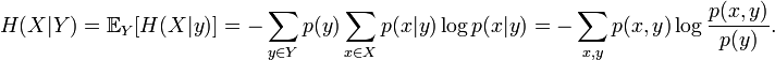  H(X|Y) = \mathbb E_Y [H(X|y)] = -\sum_{y \in Y} p(y) \sum_{x \in X} p(x|y) \log p(x|y) = -\sum_{x,y} p(x,y) \log \frac{p(x,y)}{p(y)}.