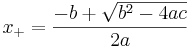 x_+ = \frac{-b + \sqrt {b^2-4ac}}{2a}