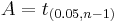  A=t_{(0.05,n-1)}