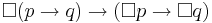  \Box (p \rightarrow q)  \rightarrow (\Box p \rightarrow \Box q)