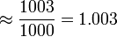  \approx \frac {1003}{1000} = 1.003 