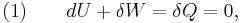  \text{(1)} \qquad d U + \delta W = \delta Q = 0, 