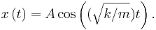  x \left( t \right) =A\cos \left( (\sqrt {k/m}) t\right).