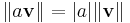 \|a \mathbf{v}\| = |a| \|\mathbf{v}\| 