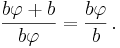 \frac{b\varphi+b}{b\varphi}=\frac{b\varphi}{b}\,.