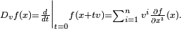 \scriptstyle D_v f(x) = \frac{d}{dt}\bigg|_{t=0}f(x+tv)=\sum_{i=1}^{n}v^i\frac{\partial f}{\partial x^i}(x).