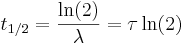 t_{1/2} = \frac{\ln (2)}{\lambda} = \tau \ln(2)