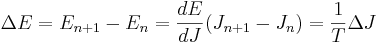 
\Delta E = E_{n+1} - E_n = {dE \over dJ}(J_{n+1} - J_n) = {1 \over T} \Delta J 
