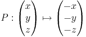 P: \begin{pmatrix}x\\y\\z\end{pmatrix} \mapsto \begin{pmatrix}-x\\-y\\-z\end{pmatrix}