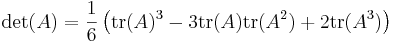 \left.
\det(A) = \frac{1}{6} \left(
\operatorname{tr}(A)^3
- 3 \operatorname{tr}(A)\operatorname{tr}(A^2)
+ 2 \operatorname{tr}(A^3)
\right)\right.