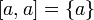 [a,a] = \{a\}