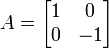 A=\begin{bmatrix}1 & 0\\ 0 & -1\end{bmatrix}