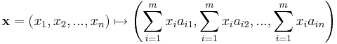 \mathbf x = (x_1, x_2, ..., x_n) \mapsto \left(\sum_{i=1}^m x_i a_{i1}, \sum_{i=1}^m x_i a_{i2}, ..., \sum_{i=1}^m x_i a_{in} \right)