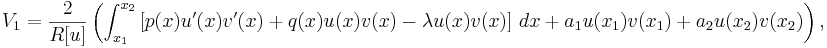  V_1 = \frac{2}{R[u]} \left( \int_{x_1}^{x_2} \left[ p(x) u'(x)v'(x) + q(x)u(x)v(x) -\lambda u(x) v(x) \right] \, dx + a_1 u(x_1)v(x_1) + a_2 u(x_2)v(x_2) \right) , \,