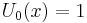 U_0(x) = 1 \,\!