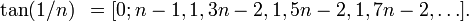 \tan(1/n) \,\,\, = [0; n-1, 1, 3n-2, 1, 5n-2, 1, 7n-2, \dots]\,\!.