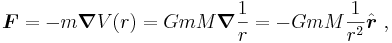  \boldsymbol{F} = -m\boldsymbol{\nabla} V(r) = GmM \boldsymbol{\nabla} \frac{1}{r} = -GmM\frac{1}{r^2} \hat{\boldsymbol{r}} \ ,