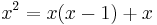  \!\ x^2 = x(x-1) + x 