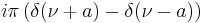 i\pi\left(\delta(\nu+a)-\delta(\nu-a)\right)