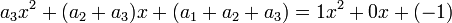  a_3 x^2 + ( a_2 + a_3 ) x + ( a_1 + a_2 + a_3 ) = 1 x^2 + 0 x + (-1) \,