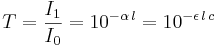  T = {I_{1}\over I_{0}} = 10^{-\alpha\, l} = 10^{-\epsilon \, l \, c} 