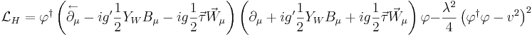 
\mathcal{L}_H=\varphi^\dagger
\left(
\stackrel{\leftarrow}{\partial_\mu}-ig'{1\over2}Y_WB_\mu
-ig{1\over2}\vec\tau\vec W_\mu
\right)
\left(
\partial_\mu+ig'{1\over2}Y_WB_\mu
+ig{1\over2}\vec\tau\vec W_\mu
\right)\varphi
-{\lambda^2\over4}\left(\varphi^\dagger\varphi-v^2\right)^2
