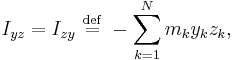 I_{yz} = I_{zy} \ \stackrel{\mathrm{def}}{=}\  -\sum_{k=1}^{N} m_{k} y_{k} z_{k},\,\!